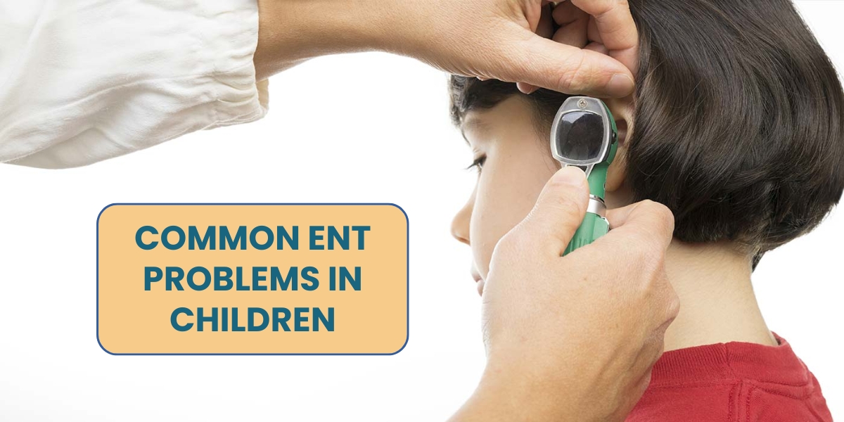 Common ENT Problems in Children: What Parents Need to Know